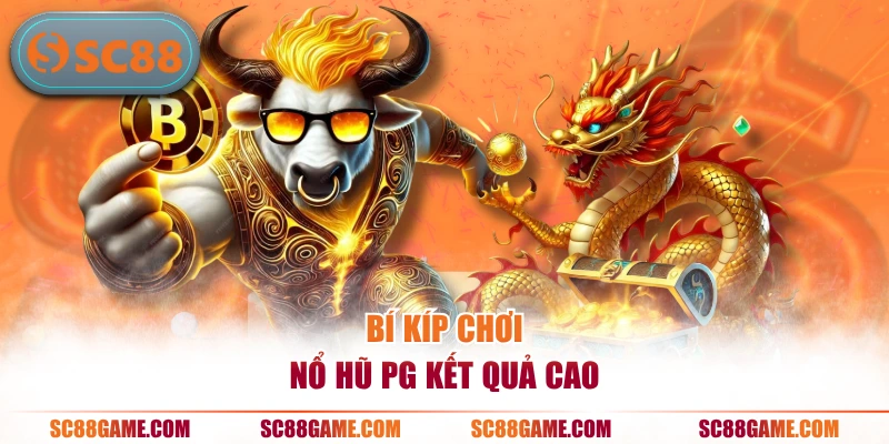 Bí kíp chơi nổ hũ PG kết quả cao